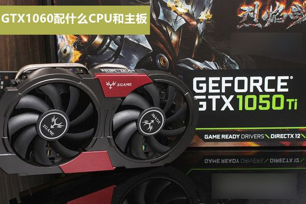 GTX1050Ti配什么CPU和主板好？適合GTX1050Ti搭配的CPU與主板解答