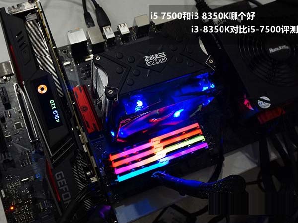 i5 7500和i3 8350K哪個好？i3-8350K與i5-7500性能對比詳細評測